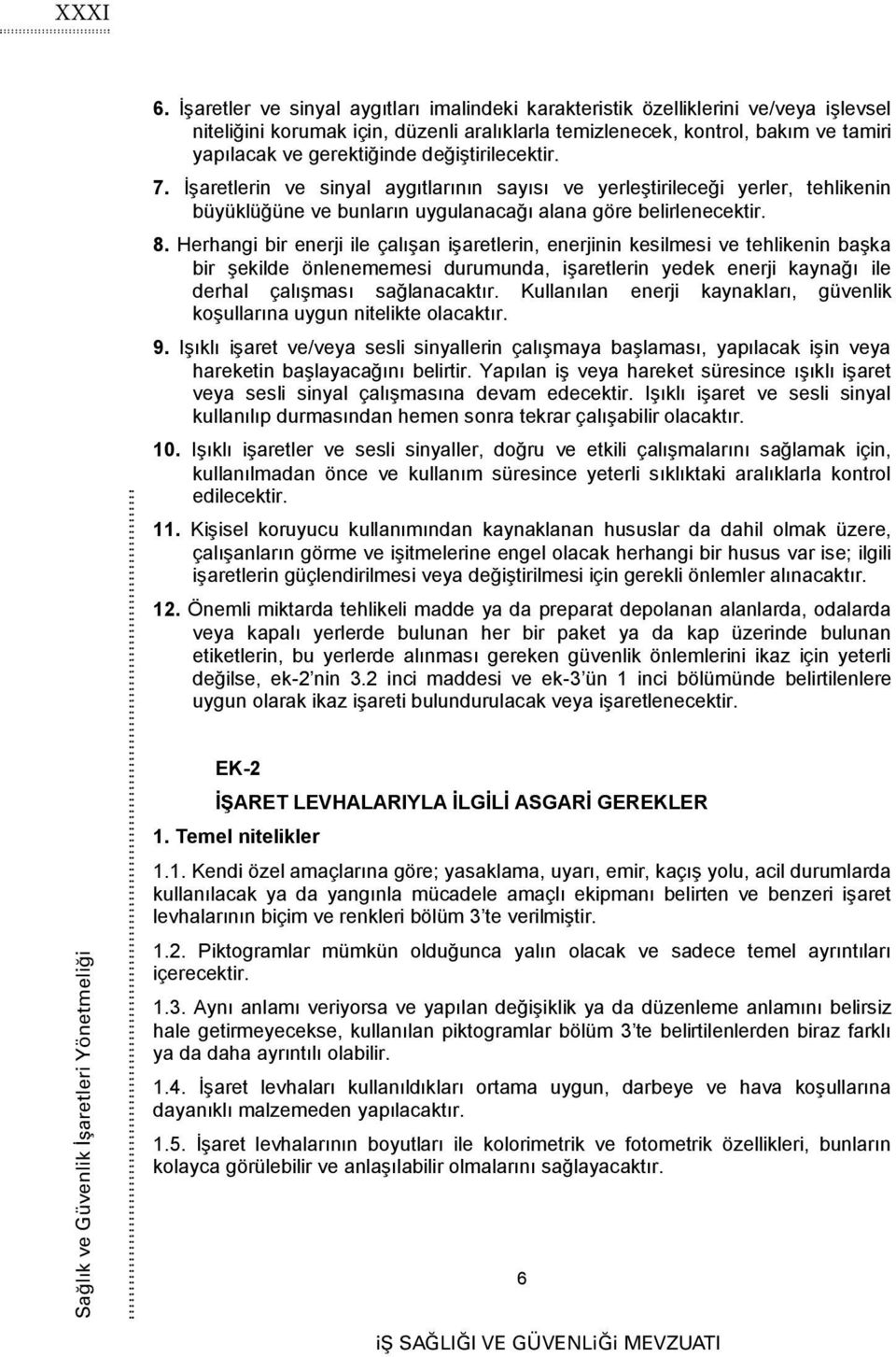 Herhangi bir enerji ile çalışan işaretlerin, enerjinin kesilmesi ve tehlikenin başka bir şekilde önlenememesi durumunda, işaretlerin yedek enerji kaynağı ile derhal çalışması sağlanacaktır.