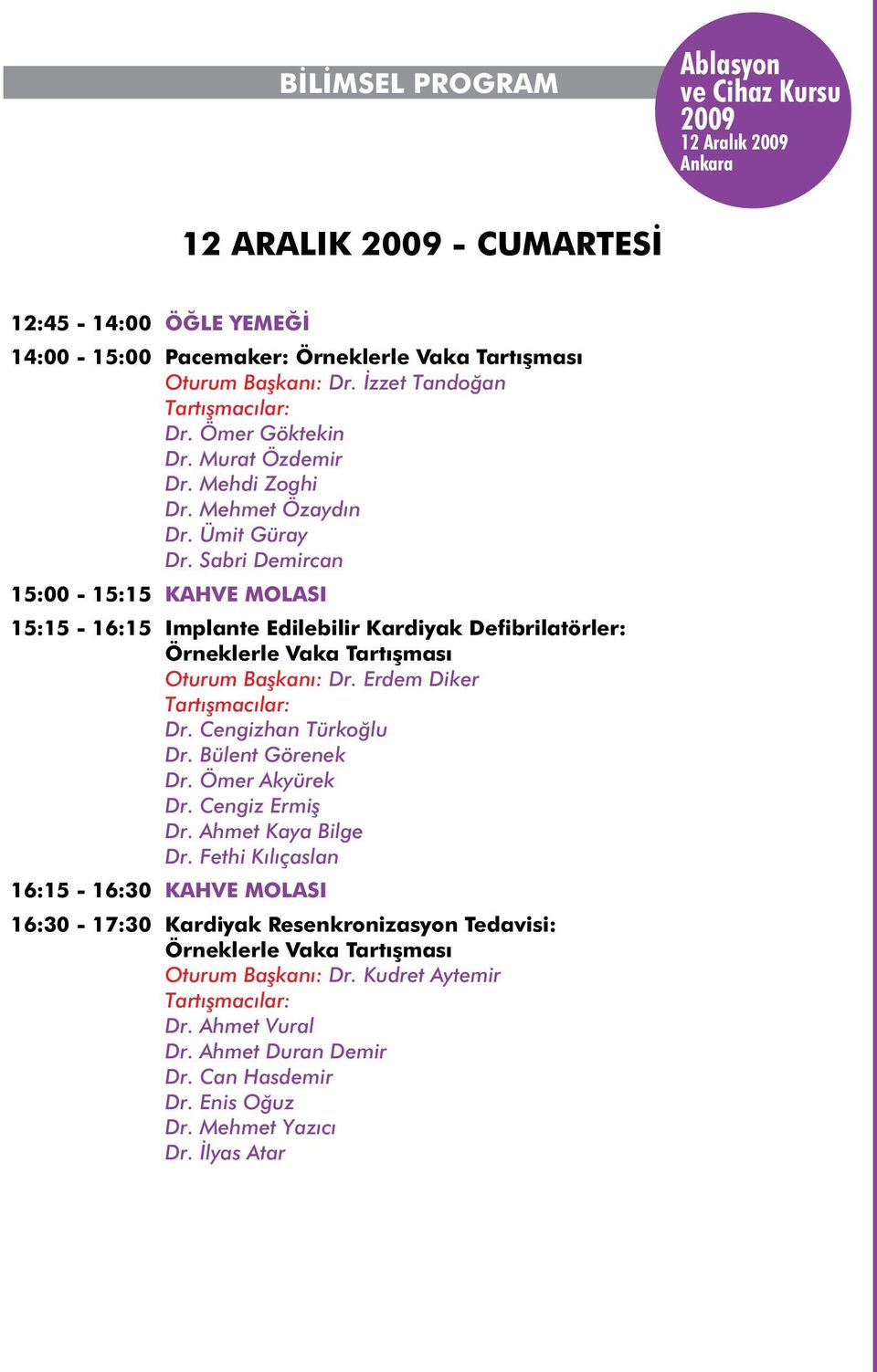 Sabri Demircan 15:00-15:15 KAHVE MOLASI 15:15-16:15 Implante Edilebilir Kardiyak Defibrilatörler: Örneklerle Vaka Tartışması Oturum Başkanı: Dr. Erdem Diker Dr. Cengizhan Türkoğlu Dr.