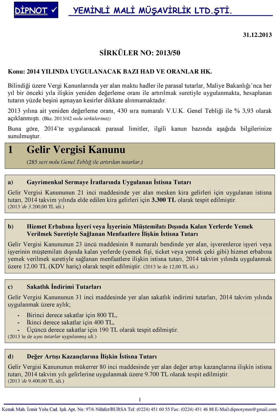 hesaplanan tutarın yüzde beşini aşmayan kesirler dikkate alınmamaktadır. 2013 yılına ait yeniden değerleme oranı, 430 sıra numaralı V.U.K. Genel Tebliği ile % 3,93 olarak açıklanmıştı. (Bkz.