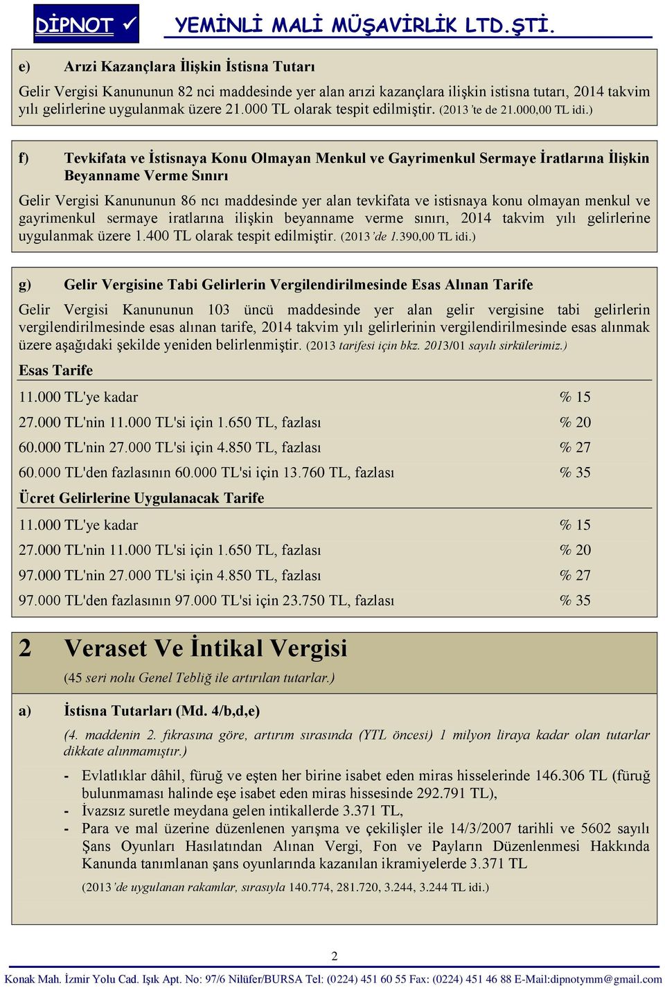 ) f) Tevkifata ve İstisnaya Konu Olmayan Menkul ve Gayrimenkul Sermaye İratlarına İlişkin Beyanname Verme Sınırı Gelir Vergisi Kanununun 86 ncı maddesinde yer alan tevkifata ve istisnaya konu olmayan