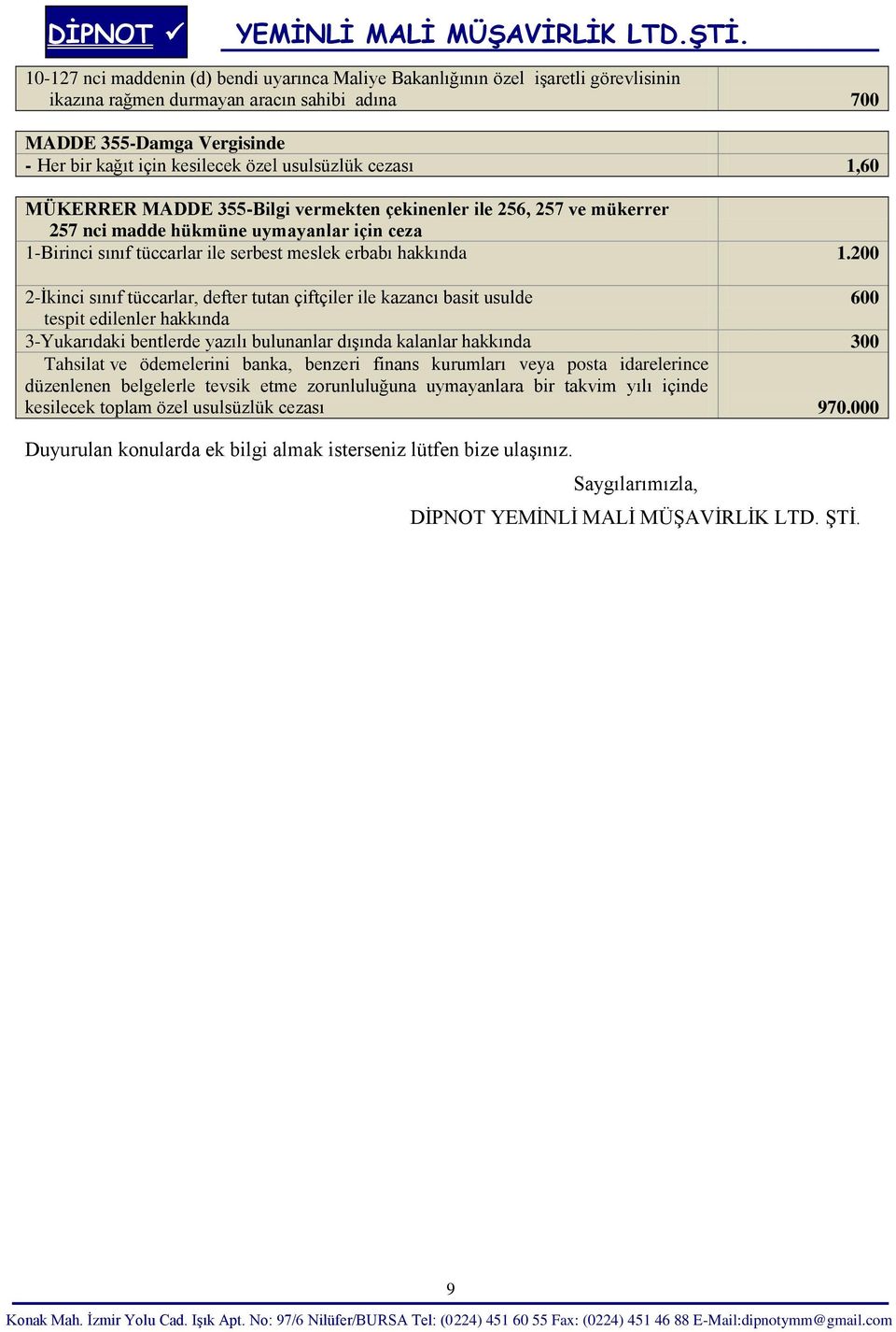 200 2-İkinci sınıf tüccarlar, defter tutan çiftçiler ile kazancı basit usulde 600 tespit edilenler hakkında 3-Yukarıdaki bentlerde yazılı bulunanlar dışında kalanlar hakkında 300 Tahsilat ve