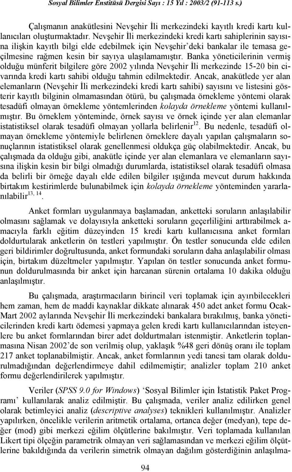 Banka yöneticilerinin vermiş olduğu münferit bilgilere göre 2002 yılında Nevşehir İli merkezinde 15-20 bin civarında kredi kartı sahibi olduğu tahmin edilmektedir.