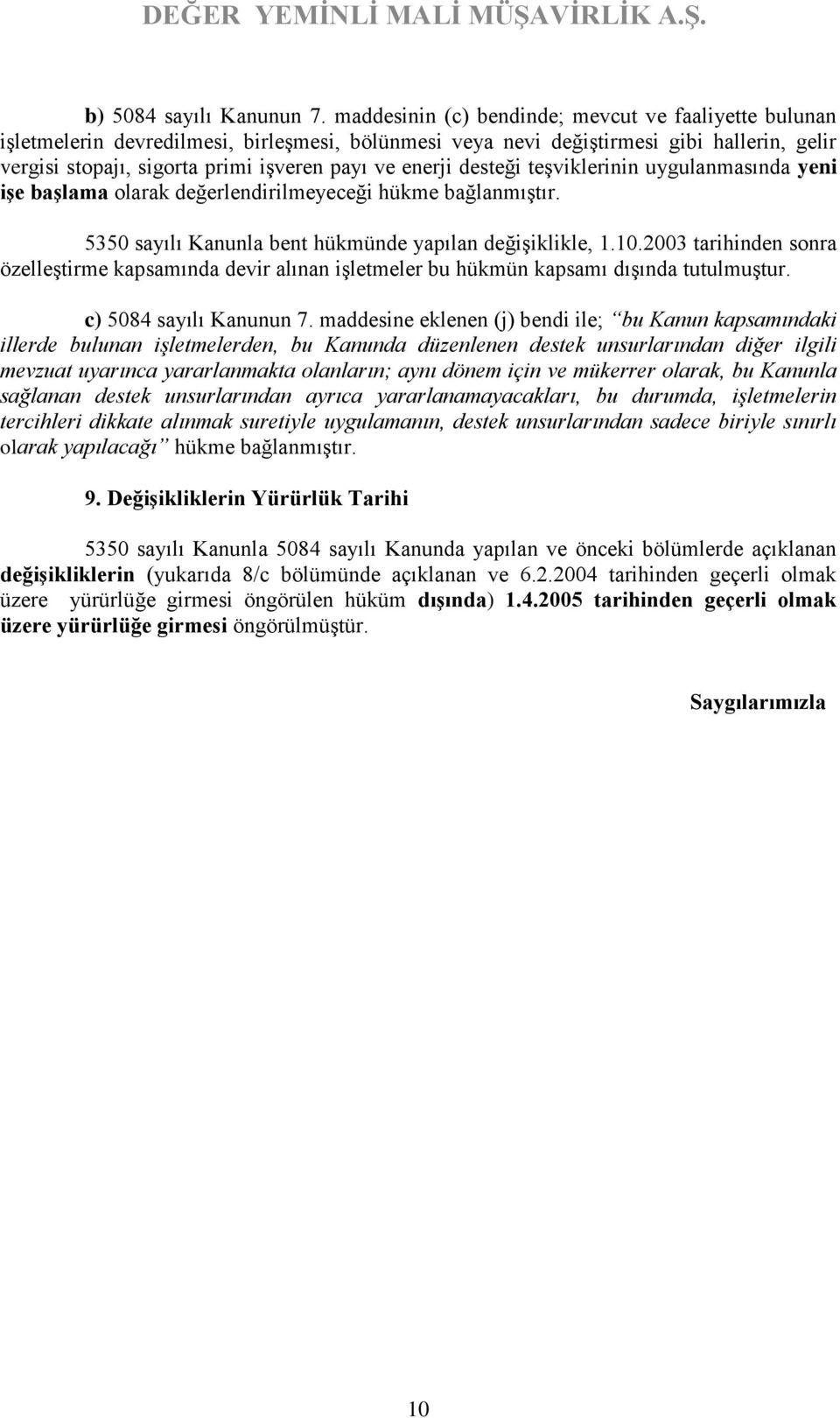 enerji desteği teşviklerinin uygulanmasında yeni işe başlama olarak değerlendirilmeyeceği hükme bağlanmıştır. 5350 sayılı Kanunla bent hükmünde yapılan değişiklikle, 1.10.