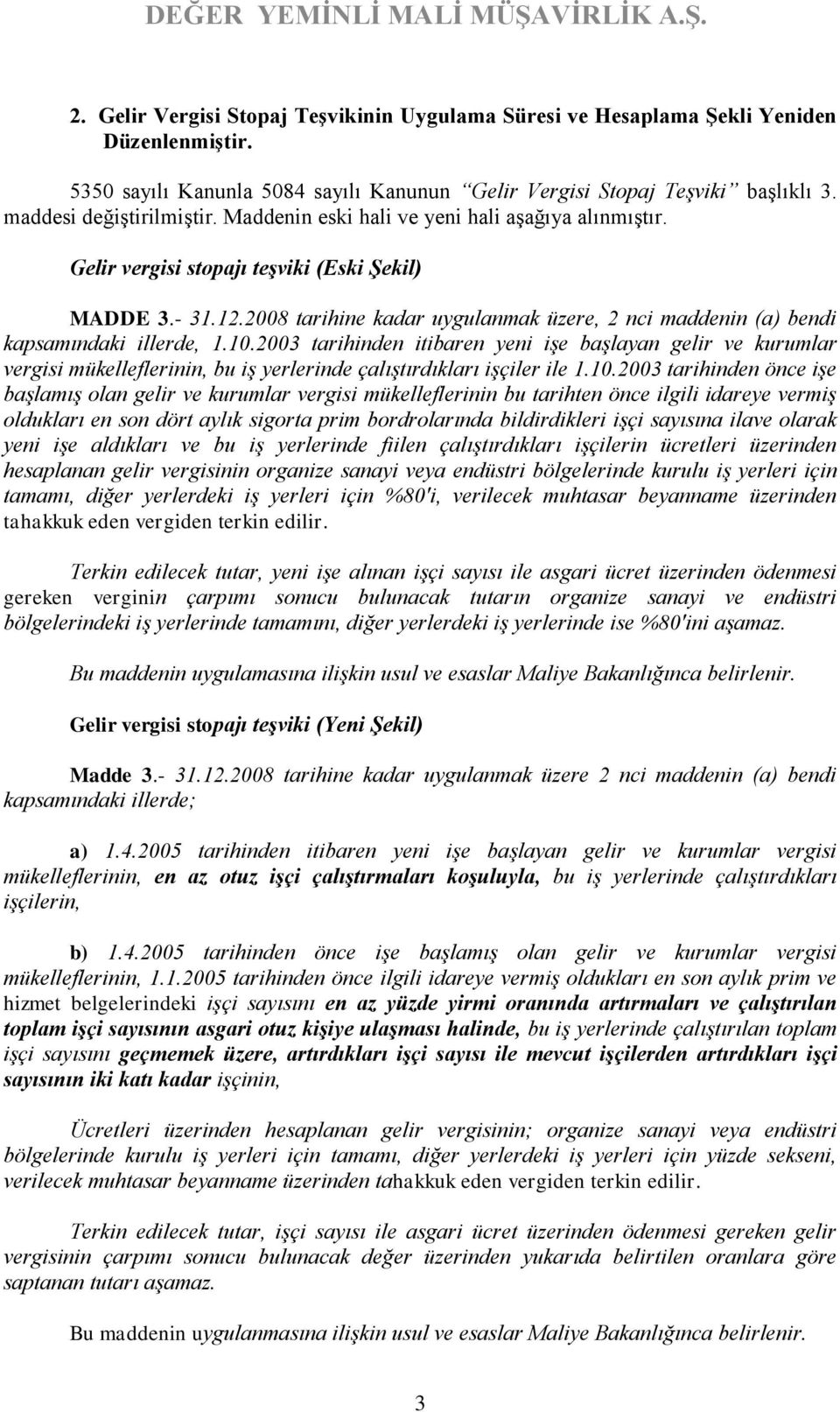 10.2003 tarihinden itibaren yeni işe başlayan gelir ve kurumlar vergisi mükelleflerinin, bu iş yerlerinde çalıştırdıkları işçiler ile 1.10.2003 tarihinden önce işe başlamış olan gelir ve kurumlar