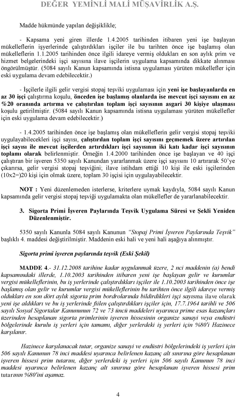 1.2005 tarihinden önce ilgili idareye vermiş oldukları en son aylık prim ve hizmet belgelerindeki işçi sayısına ilave işçilerin uygulama kapsamında dikkate alınması öngörülmüştür.