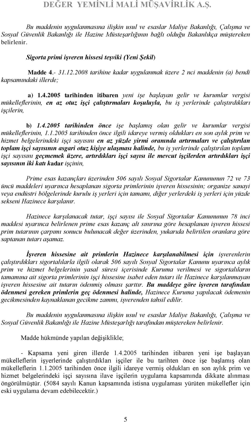 - 31.12.2008 tarihine kadar uygulanmak üzere 2 nci maddenin (a) bendi kapsamındaki illerde; a) 1.4.