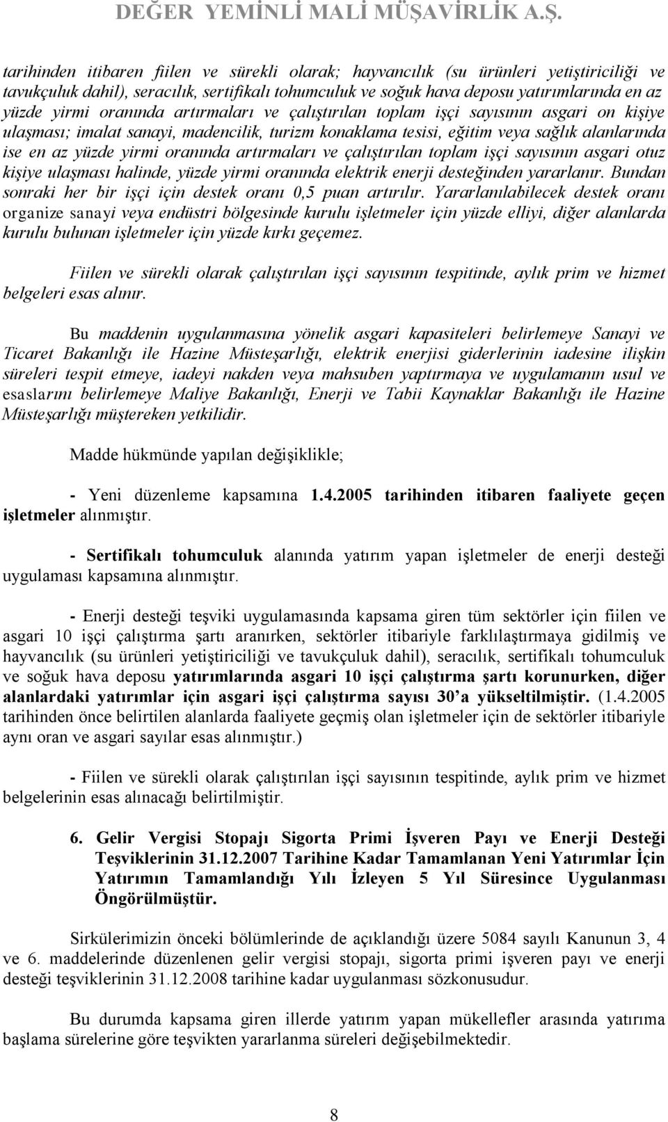 artırmaları ve çalıştırılan toplam işçi sayısının asgari otuz kişiye ulaşması halinde, yüzde yirmi oranında elektrik enerji desteğinden yararlanır.