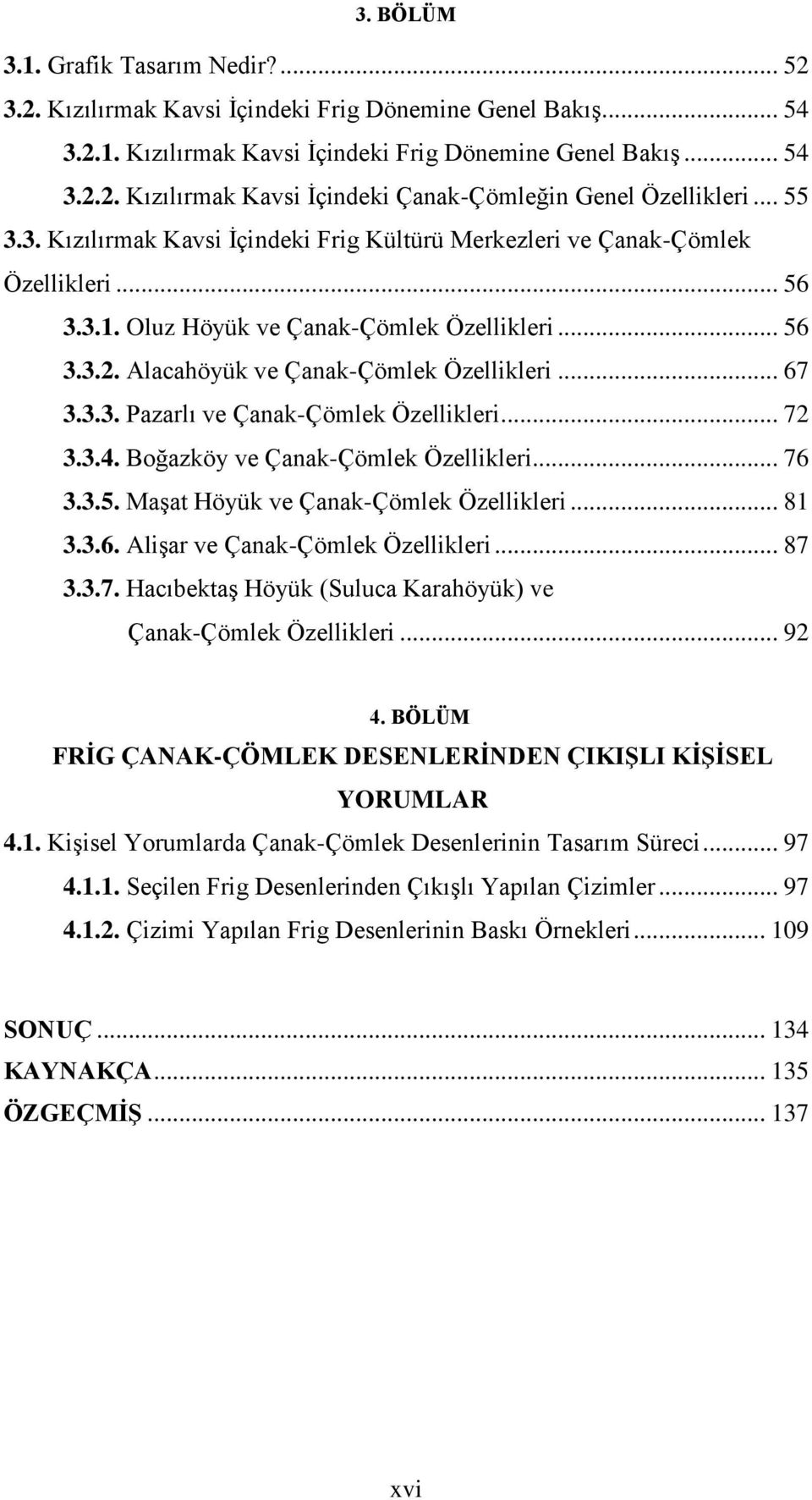 3.3. Pazarlı ve Çanak-Çömlek Özellikleri... 72 3.3.4. Boğazköy ve Çanak-Çömlek Özellikleri... 76 3.3.5. Maşat Höyük ve Çanak-Çömlek Özellikleri... 81 3.3.6. Alişar ve Çanak-Çömlek Özellikleri... 87 3.