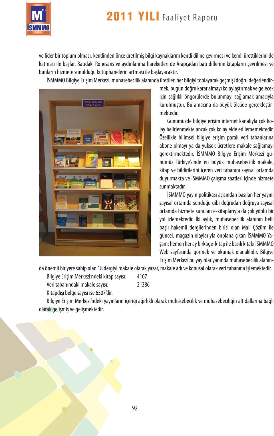 İSMMMO Bilgiye Erişim Merkezi, muhasebecilik alanında üretilen her bilgiyi toplayarak geçmişi doğru değerlendirmek, bugün doğru karar almayı kolaylaştırmak ve gelecek için sağlıklı öngörülerde