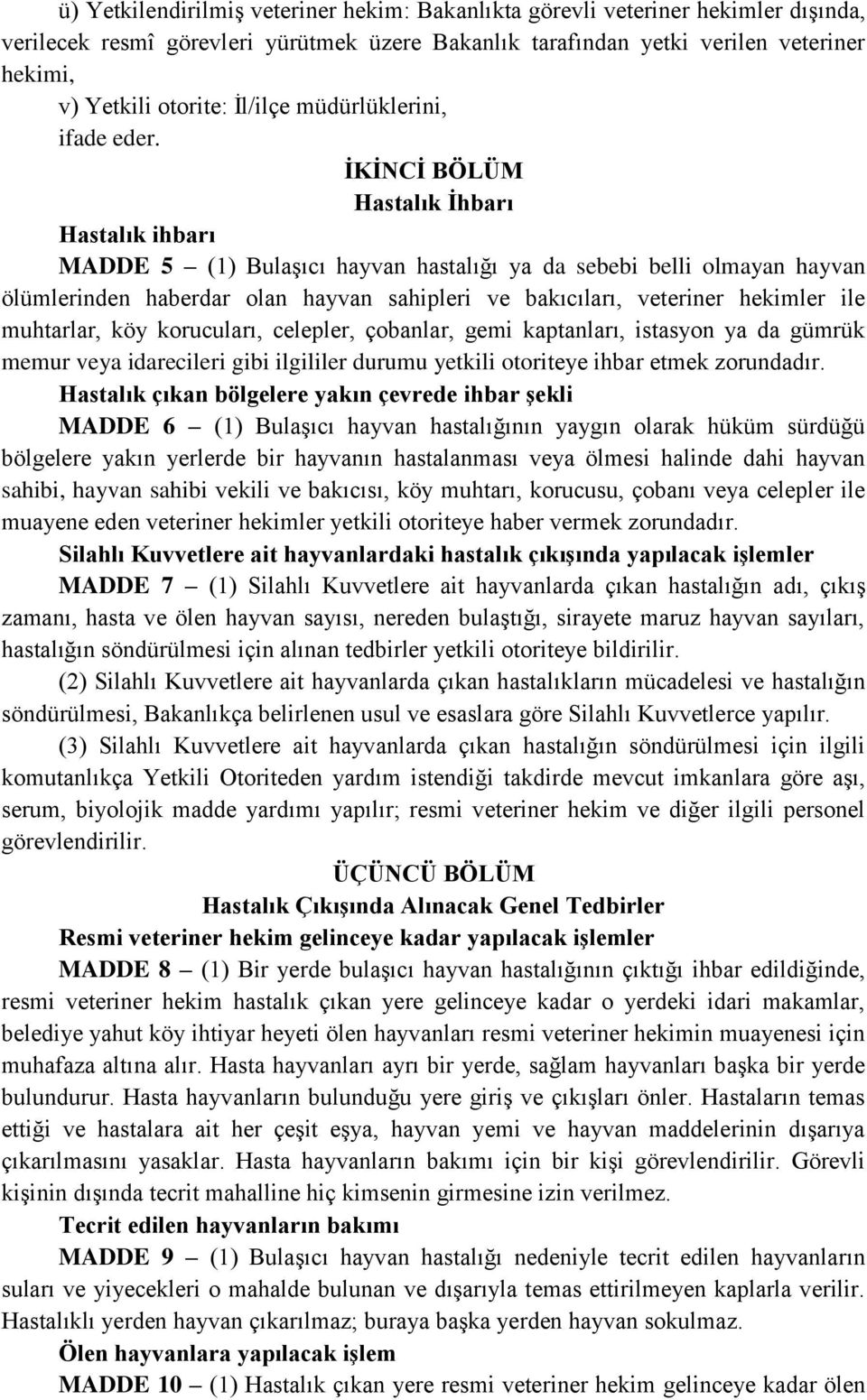 İKİNCİ BÖLÜM Hastalık İhbarı Hastalık ihbarı MADDE 5 (1) Bulaşıcı hayvan hastalığı ya da sebebi belli olmayan hayvan ölümlerinden haberdar olan hayvan sahipleri ve bakıcıları, veteriner hekimler ile