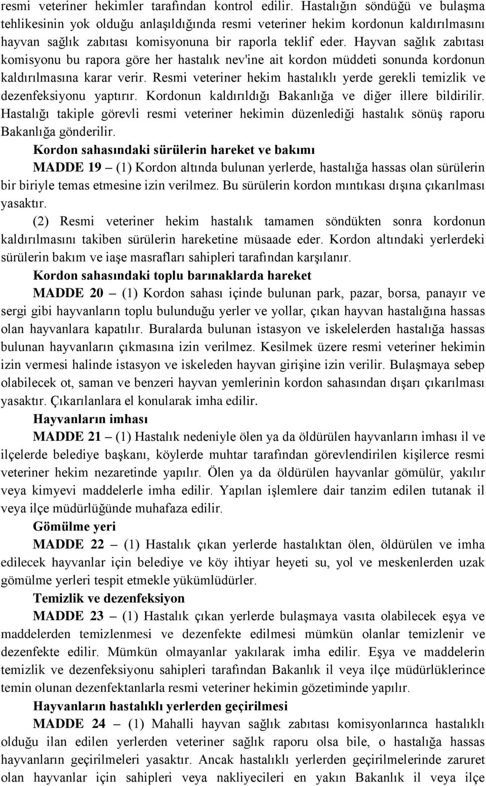 Hayvan sağlık zabıtası komisyonu bu rapora göre her hastalık nev'ine ait kordon müddeti sonunda kordonun kaldırılmasına karar verir.