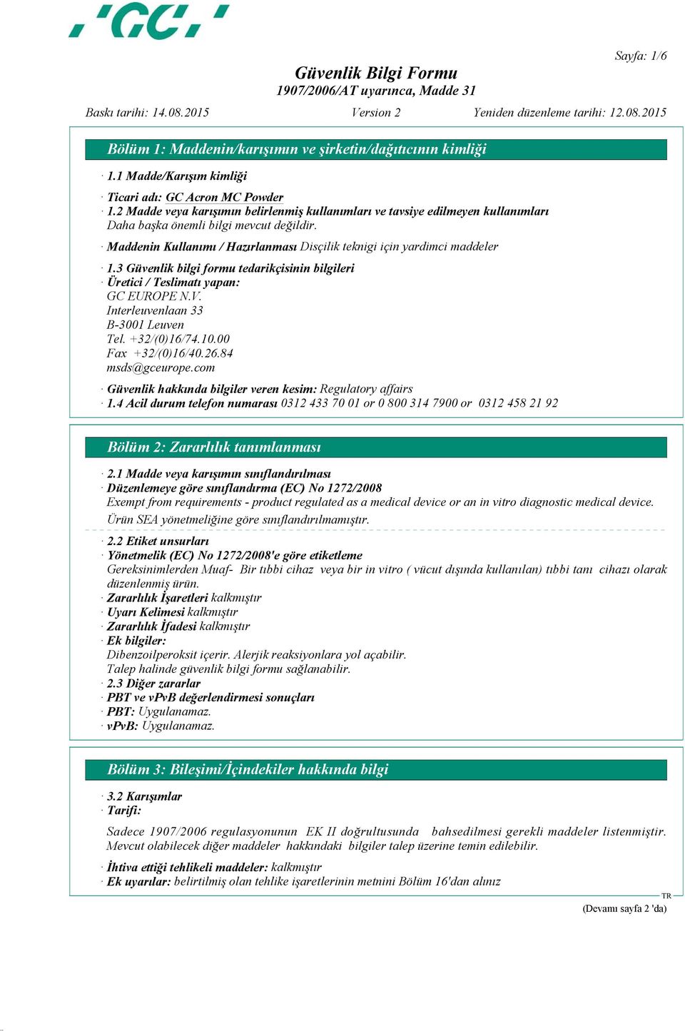 3 Güvenlik bilgi formu tedarikçisinin bilgileri Üretici / Teslimatı yapan: GC EUROPE N.V. Interleuvenlaan 33 B-3001 Leuven Tel. +32/(0)16/74.10.00 Fax +32/(0)16/40.26.84 msds@gceurope.