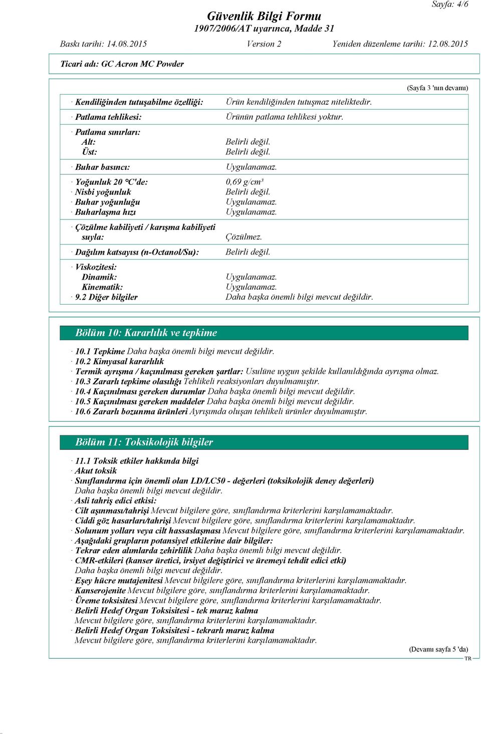 0,69 g/cm³ Çözülmez. (Sayfa 3 'nın devamı) Bölüm 10: Kararlılık ve tepkime 10.1 Tepkime 10.