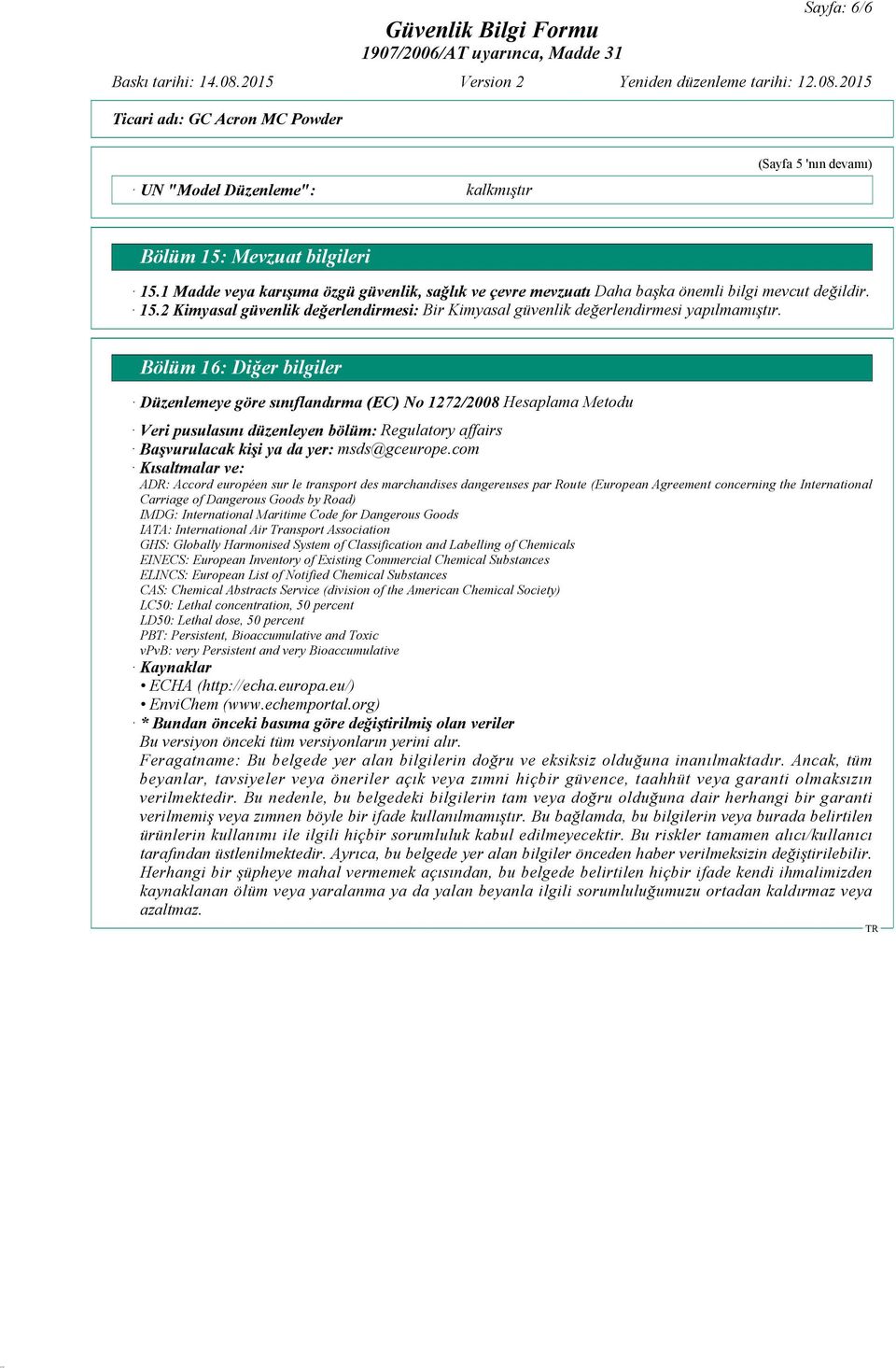 Bölüm 16: Diğer bilgiler Düzenlemeye göre sınıflandırma (EC) No 1272/2008 Hesaplama Metodu Veri pusulasını düzenleyen bölüm: Regulatory affairs Başvurulacak kişi ya da yer: msds@gceurope.