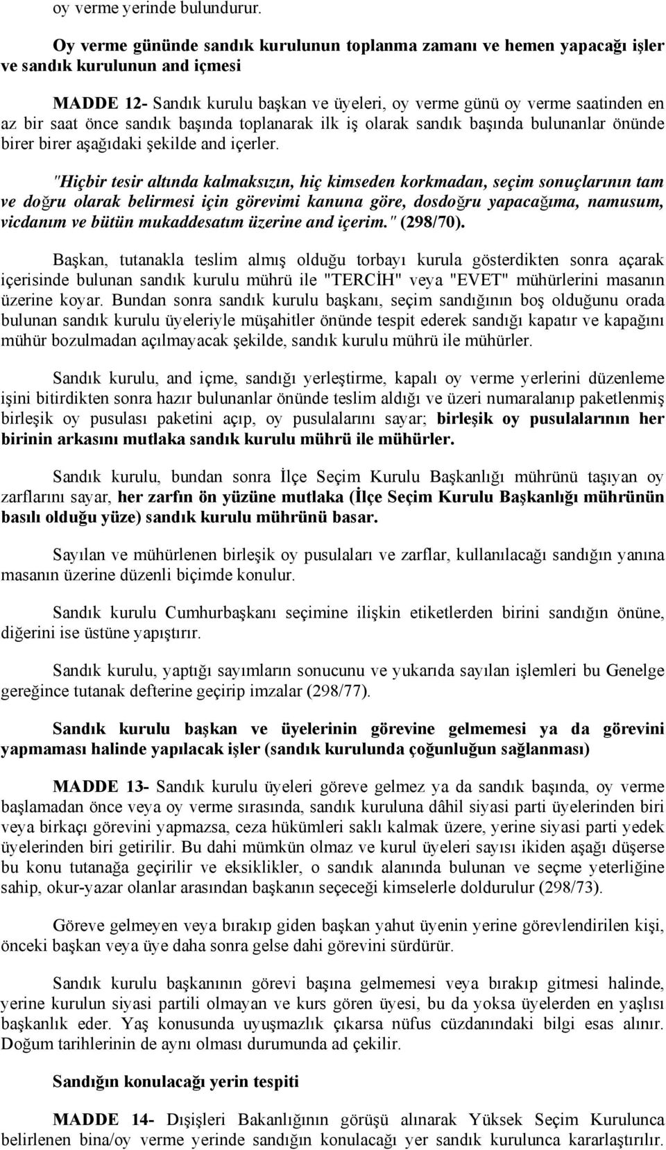 önce sandık başında toplanarak ilk iş olarak sandık başında bulunanlar önünde birer birer aşağıdaki şekilde and içerler.