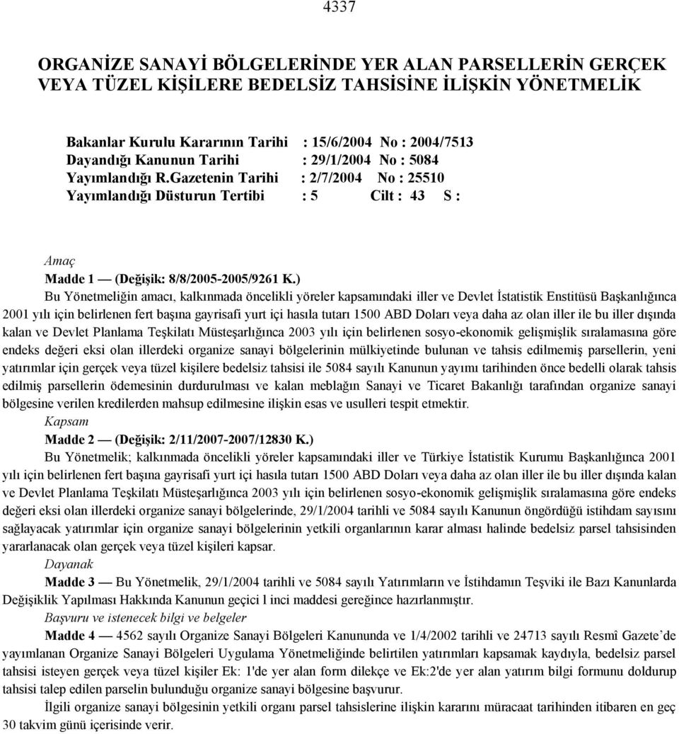 ) Bu Yönetmeliğin amacı, kalkınmada öncelikli yöreler kapsamındaki iller ve Devlet İstatistik Enstitüsü Başkanlığınca 2001 yılı için belirlenen fert başına gayrisafi yurt içi hasıla tutarı 1500 ABD