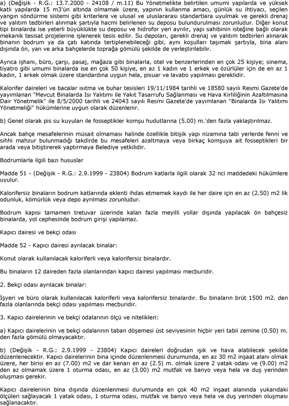 ulusal ve uluslararası standartlara uyulmak ve gerekli drenaj ve yalıtım tedbirleri alınmak şartıyla hacmi belirlenen su deposu bulundurulması zorunludur.