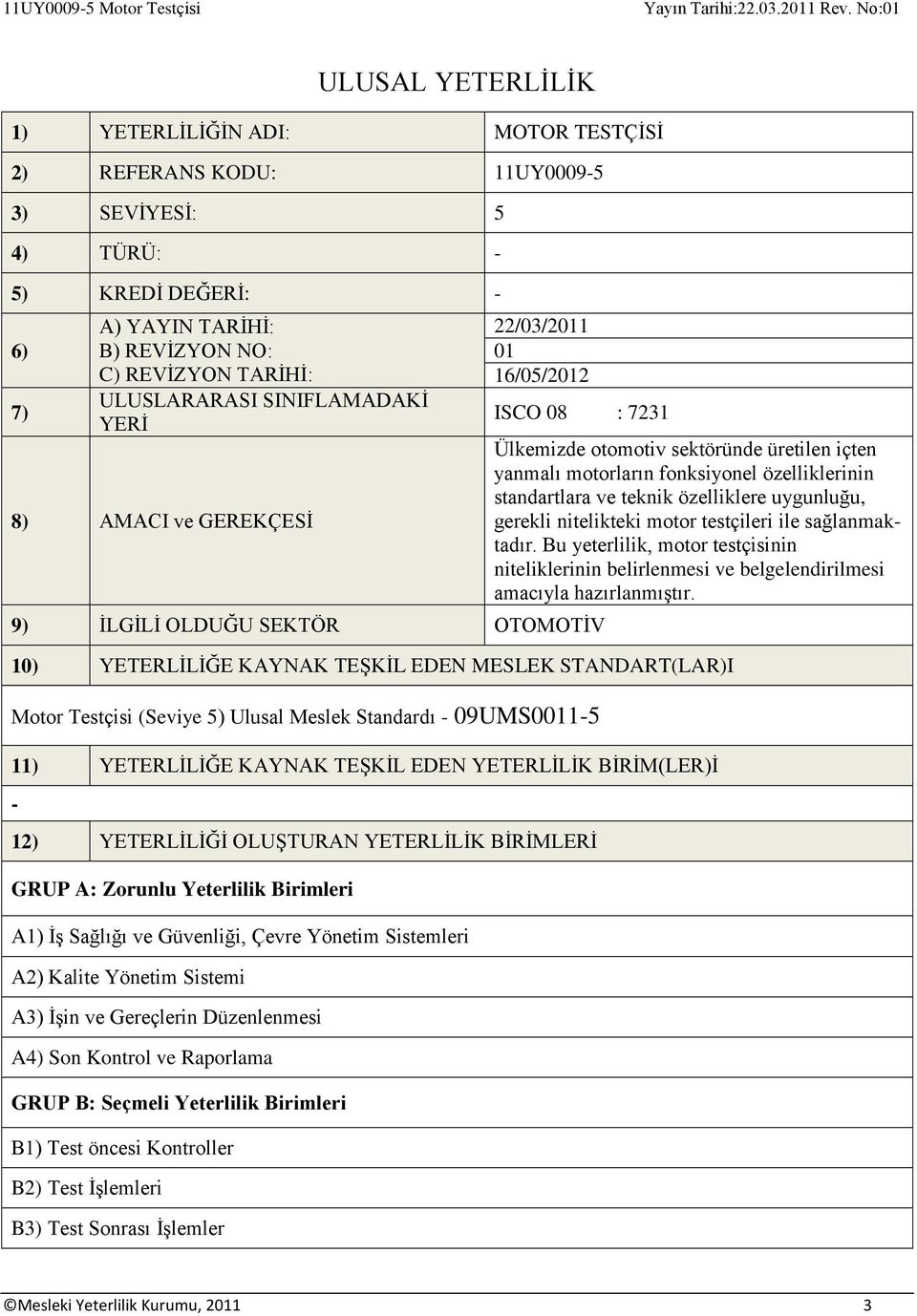 özelliklerinin standartlara ve teknik özelliklere uygunluğu, gerekli nitelikteki motor testçileri ile sağlanmaktadır.