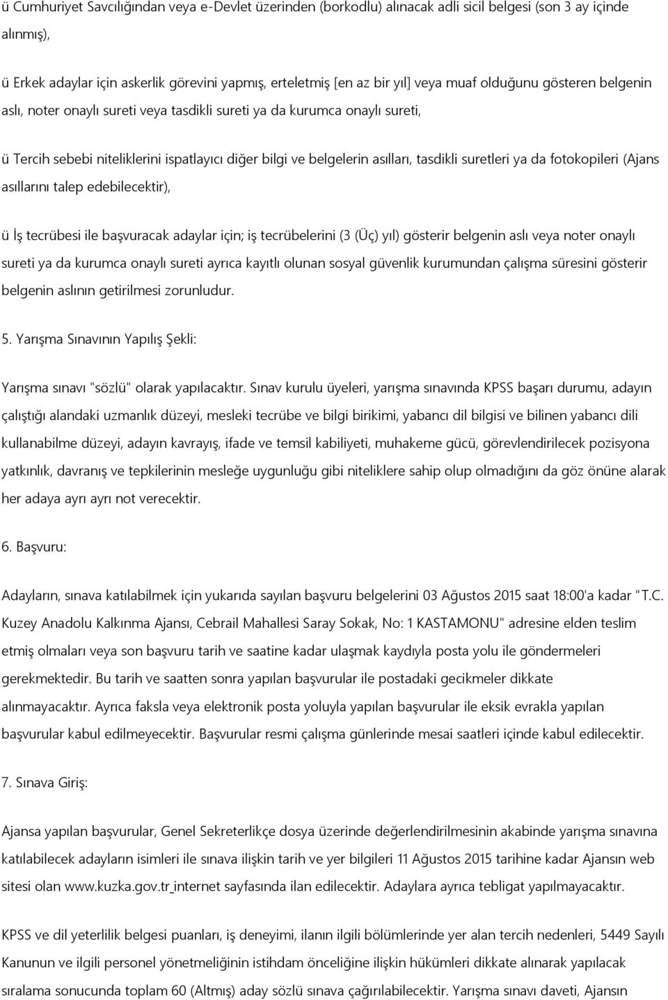 suretleri ya da fotokopileri (Ajans asıllarını talep edebilecektir), ü İş tecrübesi ile başvuracak adaylar için; iş tecrübelerini (3 (Üç) yıl) gösterir belgenin aslı veya noter onaylı sureti ya da