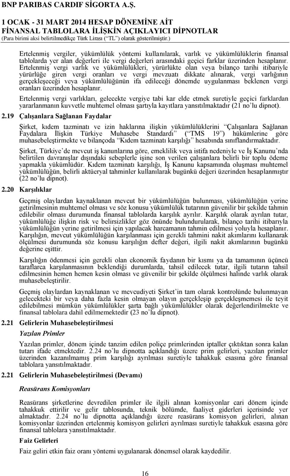 yükümlülüğünün ifa edileceği dönemde uygulanması beklenen vergi oranları üzerinden hesaplanır.