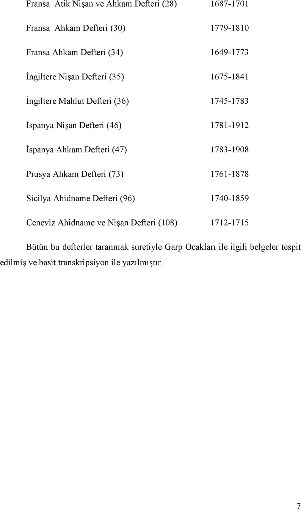 (47) 1783-1908 Prusya Ahkam Defteri (73) 1761-1878 Sicilya Ahidname Defteri (96) 1740-1859 Ceneviz Ahidname ve Ni(an Defteri (108)
