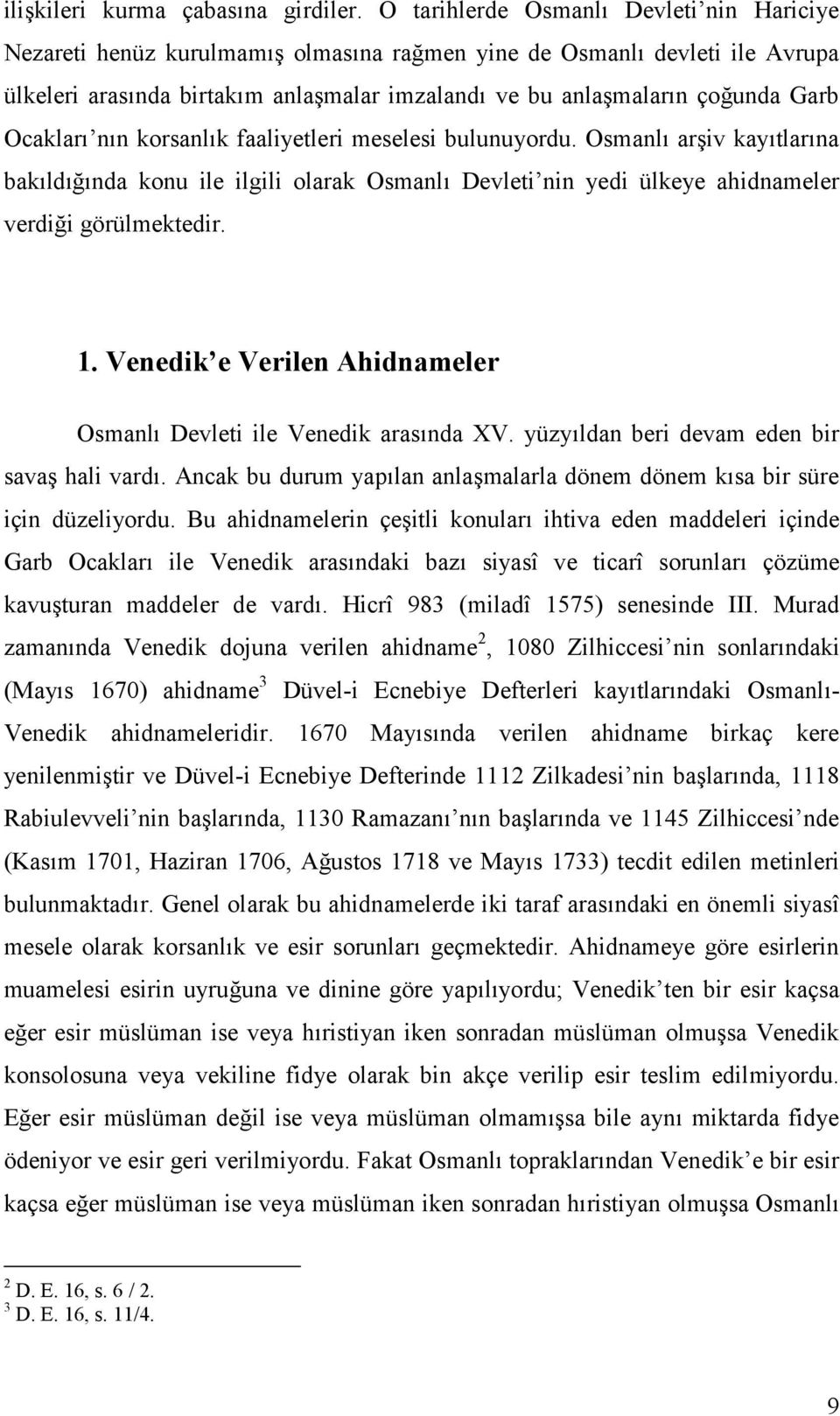 korsanlk faaliyetleri meselesi bulunuyordu. Osmanl ar(iv kaytlarna bakldnda konu ile ilgili olarak Osmanl Devleti nin yedi ülkeye ahidnameler verdii görülmektedir. 1.