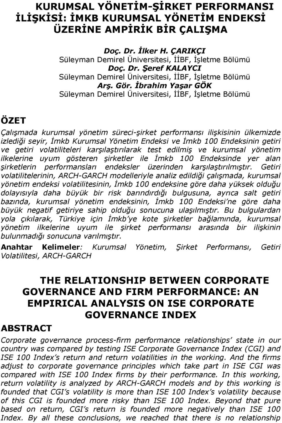 Endeksinin getiri ve getiri voltiliteleri krşılştırılrk test edilmiş ve kurumsl yönetim ilkelerine uyum gösteren şirketler ile İmk 00 Endeksinde yer ln şirketlerin performnslrı endeksler üzerinden