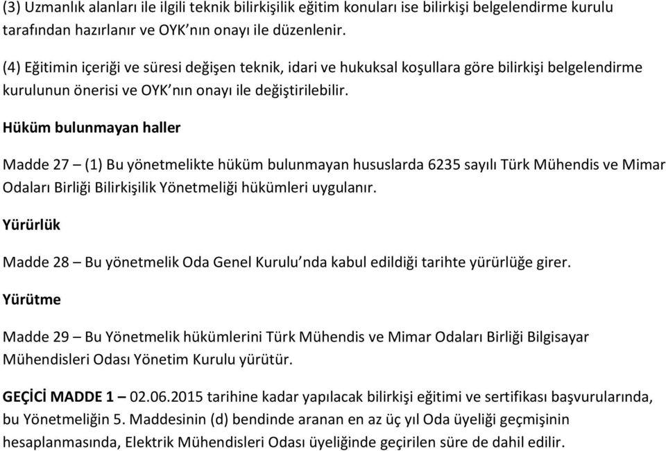 Hüküm bulunmayan haller Madde 27 (1) Bu yönetmelikte hüküm bulunmayan hususlarda 6235 sayılı Türk Mühendis ve Mimar Odaları Birliği Bilirkişilik Yönetmeliği hükümleri uygulanır.