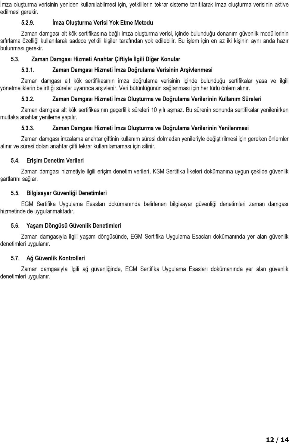 kişiler tarafından yok edilebilir. Bu işlem için en az iki kişinin aynı anda hazır bulunması gerekir. 5.3. Zaman Damgası Hizmeti Anahtar Çiftiyle İlgili Diğer Konular 5.3.1.