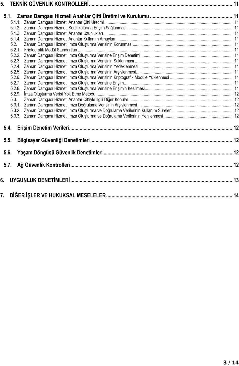 Zaman Damgası Hizmeti İmza Oluşturma Verisinin Korunması... 11 5.2.1. Kriptografik Modül Standartları... 11 5.2.2. Zaman Damgası Hizmeti İmza Oluşturma Verisine Erişim Denetimi... 11 5.2.3.