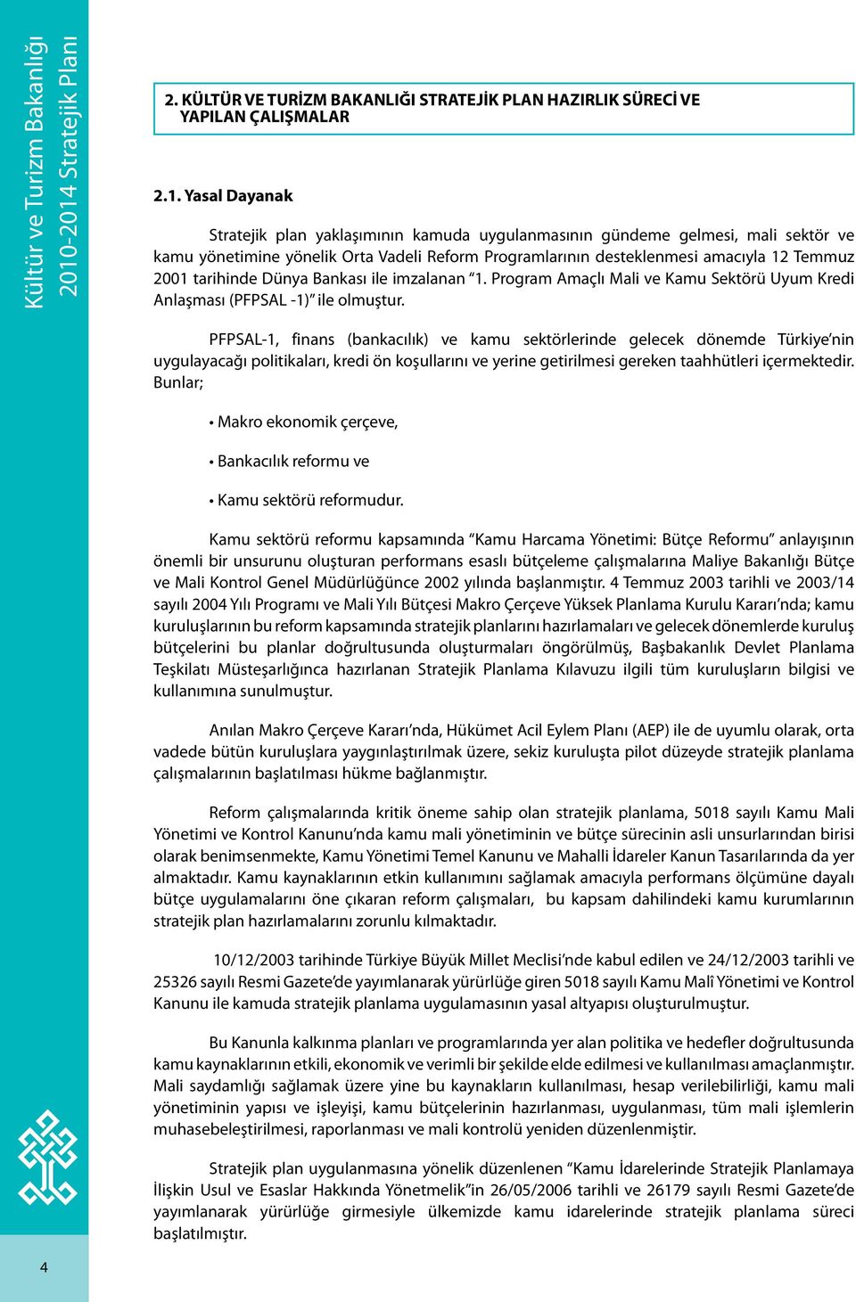 tarihinde Dünya Bankası ile imzalanan 1. Program Amaçlı Mali ve Kamu Sektörü Uyum Kredi Anlaşması (PFPSAL -1) ile olmuştur.