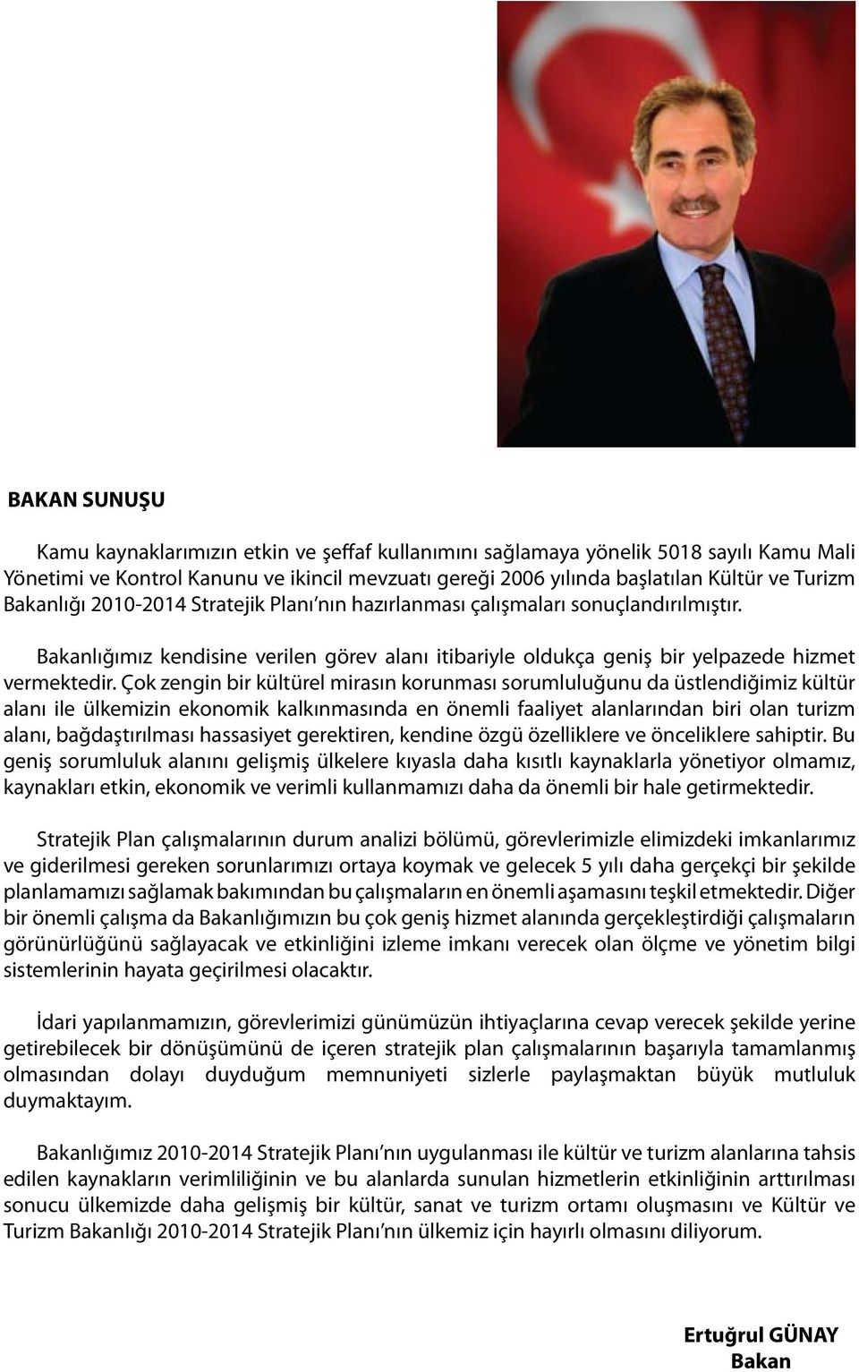 Çok zengin bir kültürel mirasın korunması sorumluluğunu da üstlendiğimiz kültür alanı ile ülkemizin ekonomik kalkınmasında en önemli faaliyet alanlarından biri olan turizm alanı, bağdaştırılması