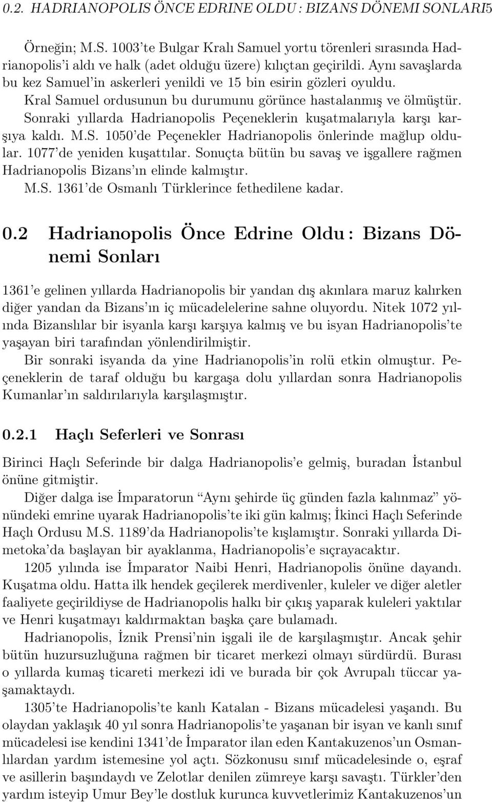 Sonraki yıllarda Hadrianopolis Peçeneklerin kuşatmalarıyla karşı karşıya kaldı. M.S. 1050 de Peçenekler Hadrianopolis önlerinde mağlup oldular. 1077 de yeniden kuşattılar.