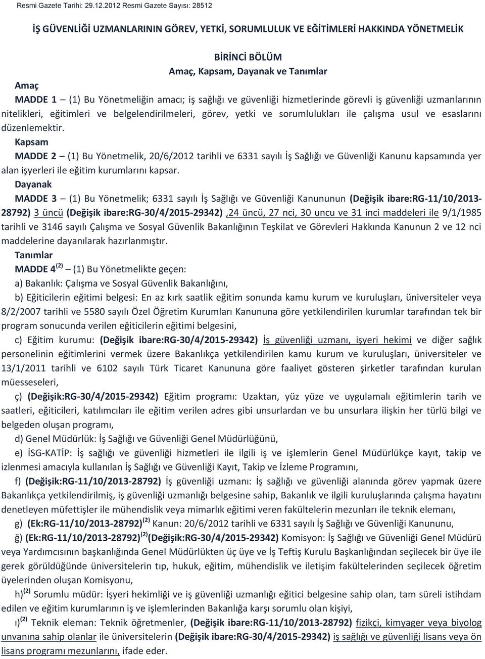 amacı; iş sağlığı ve güvenliği hizmetlerinde görevli iş güvenliği uzmanlarının nitelikleri, eğitimleri ve belgelendirilmeleri, görev, yetki ve sorumlulukları ile çalışma usul ve esaslarını