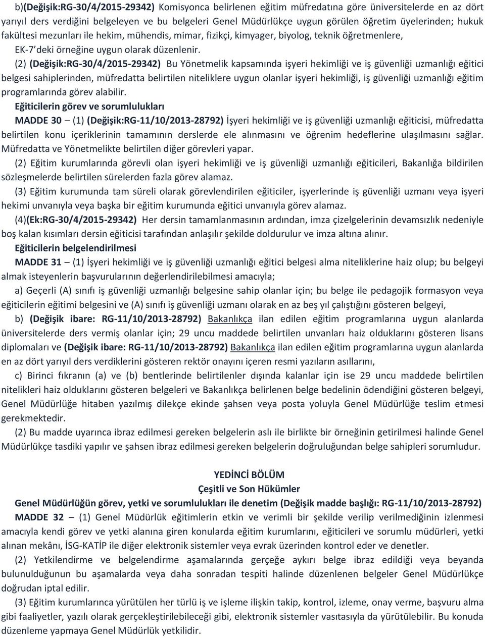 (2) (Değişik:RG-30/4/2015-29342) Bu Yönetmelik kapsamında işyeri hekimliği ve iş güvenliği uzmanlığı eğitici belgesi sahiplerinden, müfredatta belirtilen niteliklere uygun olanlar işyeri hekimliği,