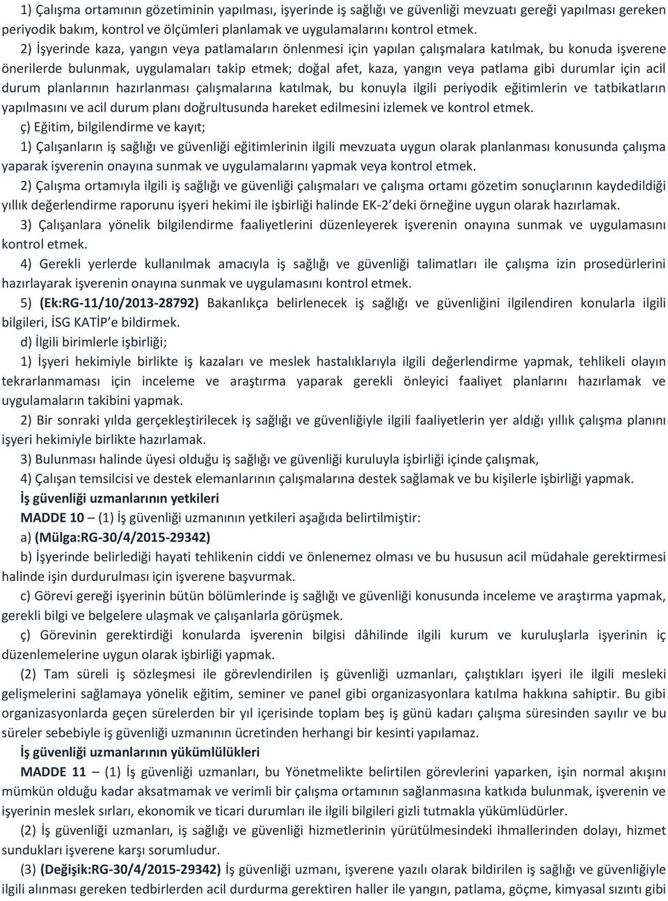 durumlar için acil durum planlarının hazırlanması çalışmalarına katılmak, bu konuyla ilgili periyodik eğitimlerin ve tatbikatların yapılmasını ve acil durum planı doğrultusunda hareket edilmesini