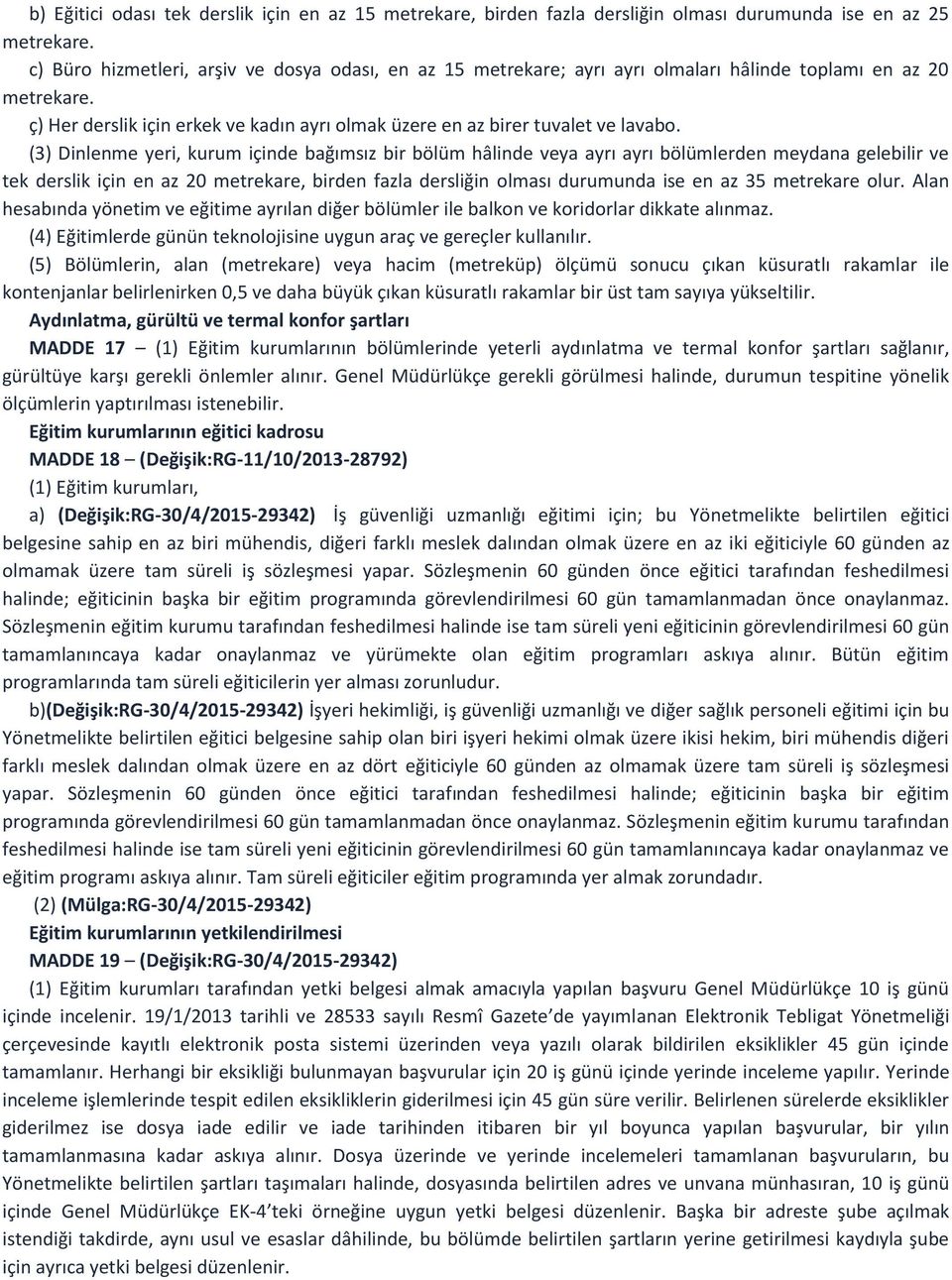 (3) Dinlenme yeri, kurum içinde bağımsız bir bölüm hâlinde veya ayrı ayrı bölümlerden meydana gelebilir ve tek derslik için en az 20 metrekare, birden fazla dersliğin olması durumunda ise en az 35