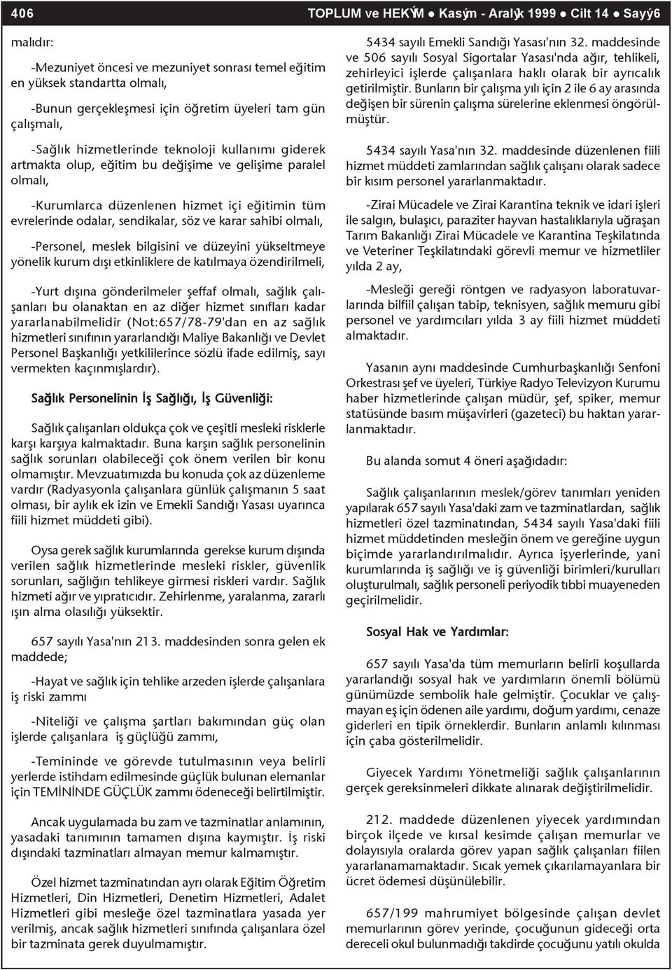 sendikalar, söz ve karar sahibi olmalý, -Personel, meslek bilgisini ve düzeyini yükseltmeye yönelik kurum dýþý etkinliklere de katýlmaya özendirilmeli, -Yurt dýþýna gönderilmeler þeffaf olmalý,