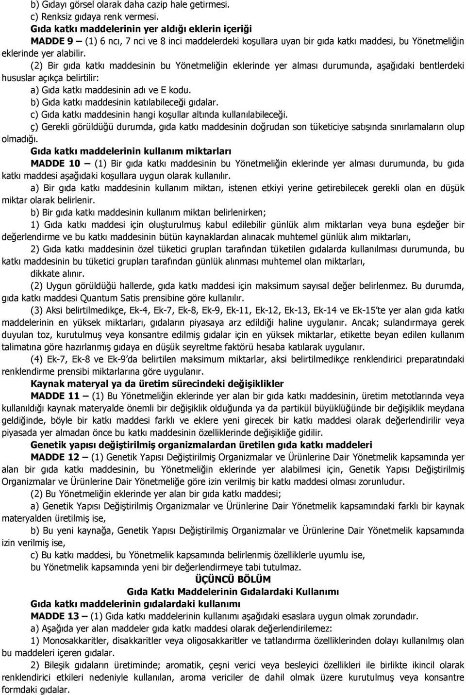 (2) Bir gıda katkı maddesinin bu Yönetmeliğin eklerinde yer alması durumunda, aşağıdaki bentlerdeki hususlar açıkça belirtilir: a) Gıda katkı maddesinin adı ve E kodu.