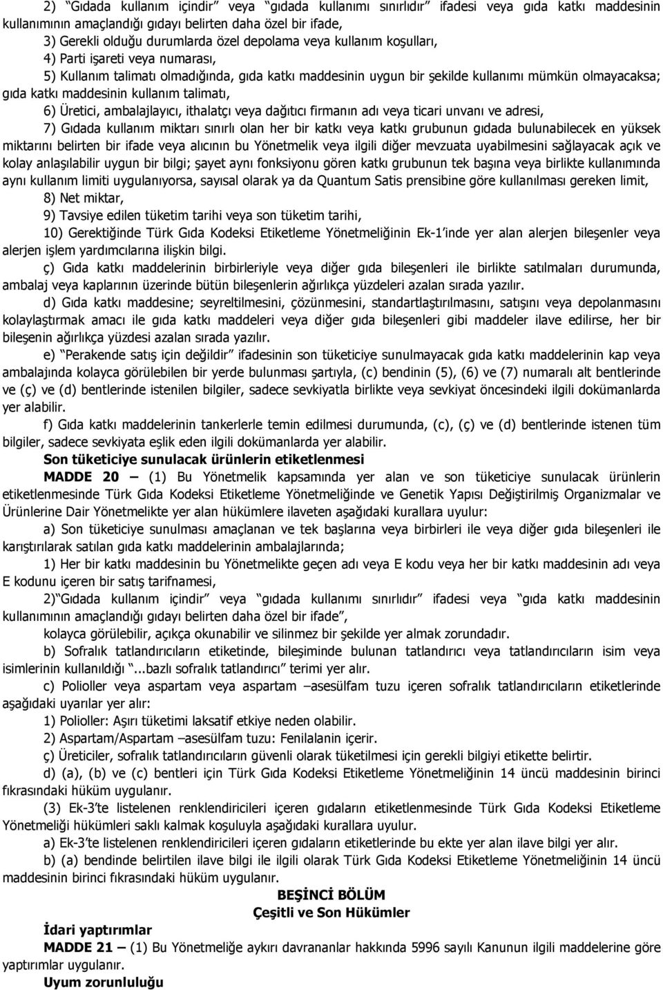 talimatı, 6) Üretici, ambalajlayıcı, ithalatçı veya dağıtıcı firmanın adı veya ticari unvanı ve adresi, 7) Gıdada kullanım miktarı sınırlı olan her bir katkı veya katkı grubunun gıdada bulunabilecek