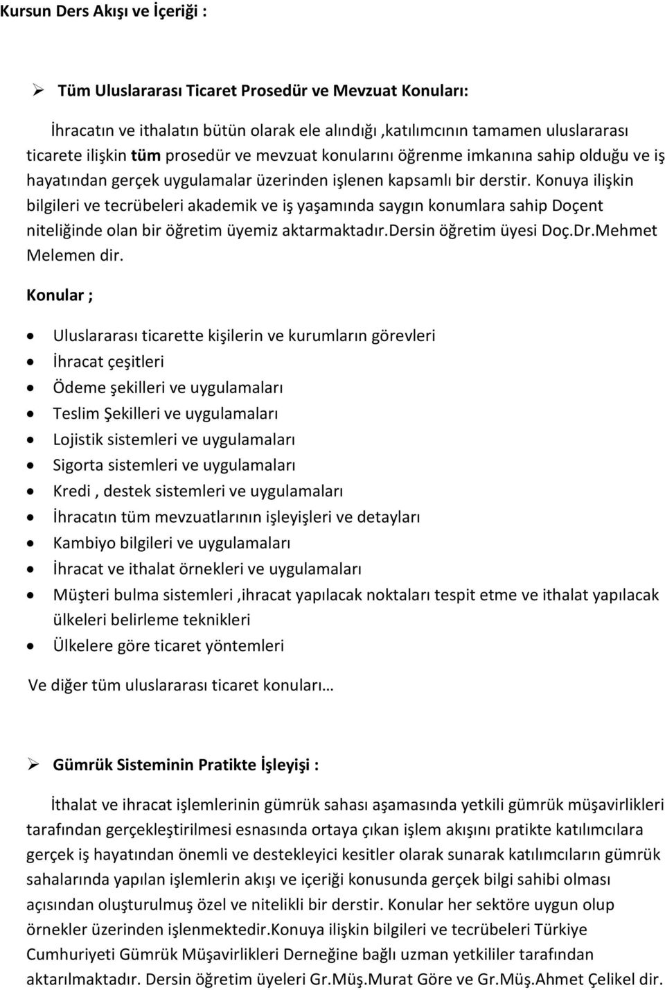 Konuya ilişkin bilgileri ve tecrübeleri akademik ve iş yaşamında saygın konumlara sahip Doçent niteliğinde olan bir öğretim üyemiz aktarmaktadır.dersin öğretim üyesi Doç.Dr.Mehmet Melemen dir.