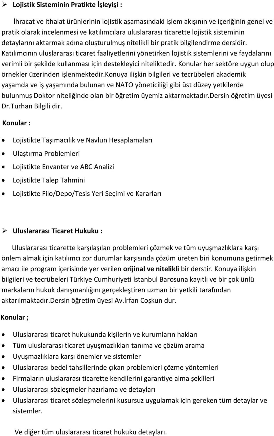 Katılımcının uluslararası ticaret faaliyetlerini yönetirken lojistik sistemlerini ve faydalarını verimli bir şekilde kullanması için destekleyici niteliktedir.