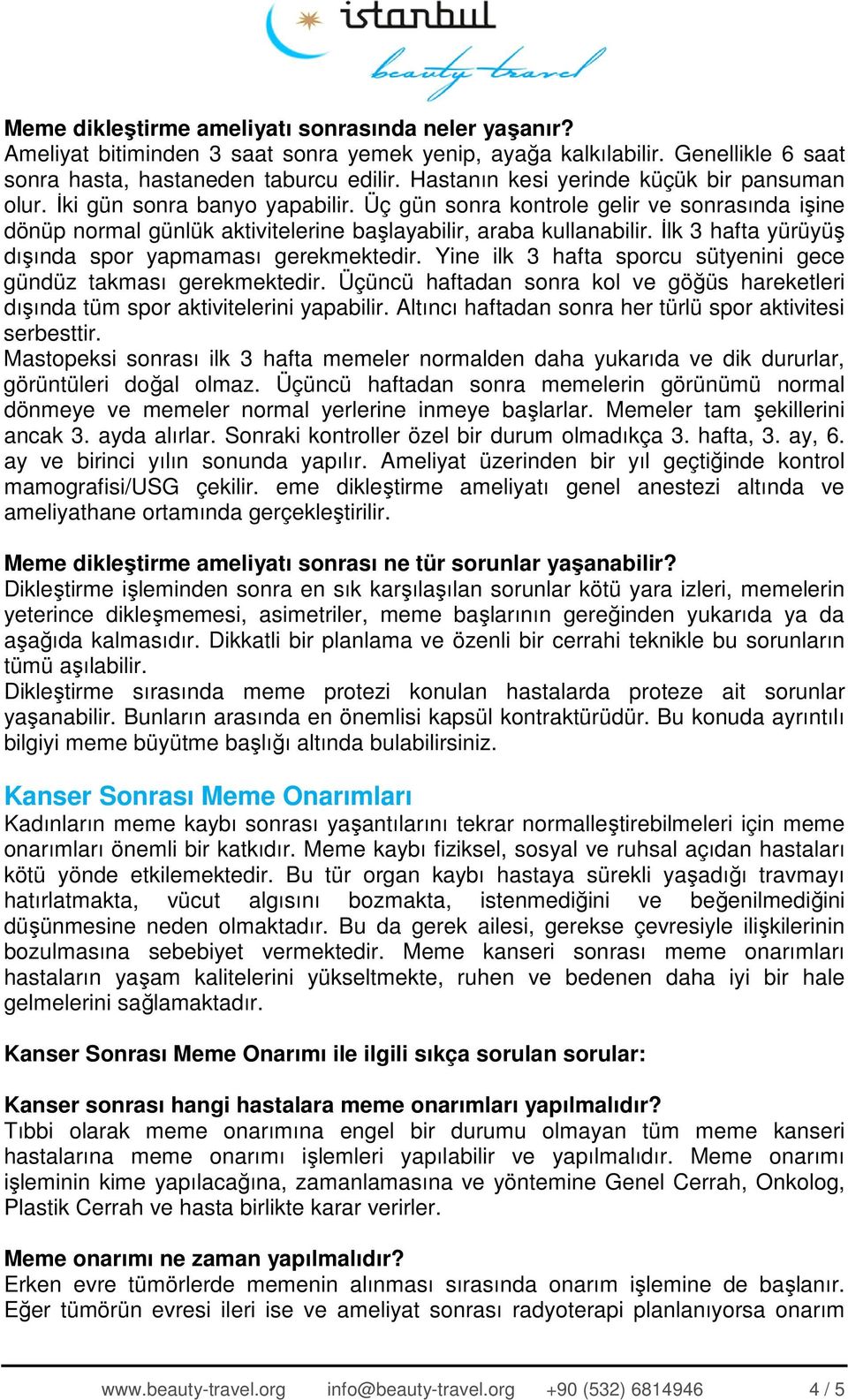 hafta, 3. ay, 6. ay ve birinci yılın sonunda yapılır. Ameliyat üzerinden bir yıl geçtiğinde kontrol mamografisi/usg çekilir.