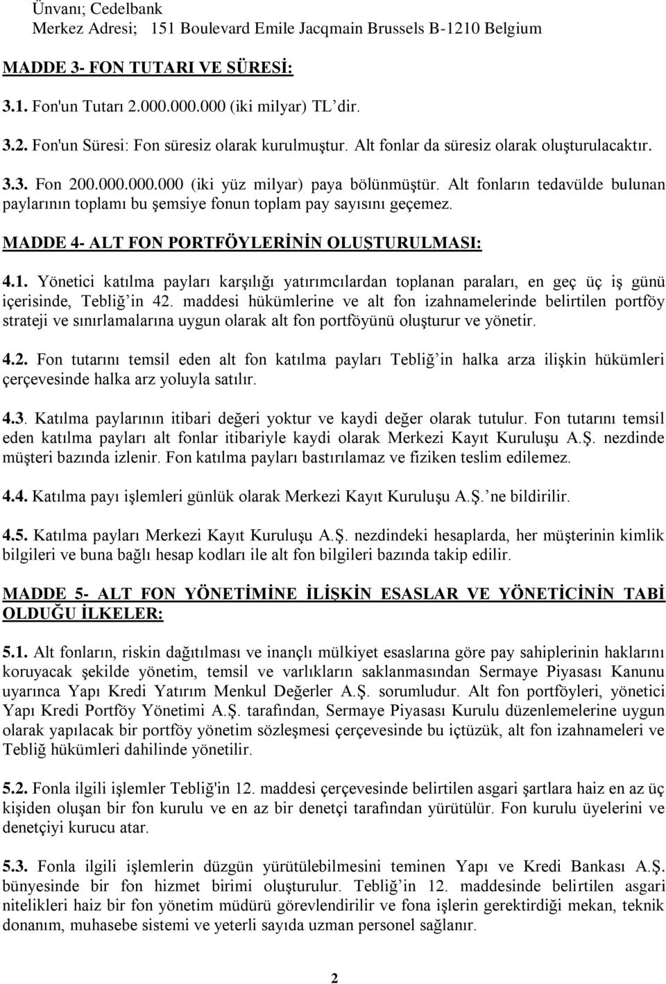 Alt fonların tedavülde bulunan paylarının toplamı bu şemsiye fonun toplam pay sayısını geçemez. MADDE 4- ALT FON PORTFÖYLERİNİN OLUŞTURULMASI: 4.1.