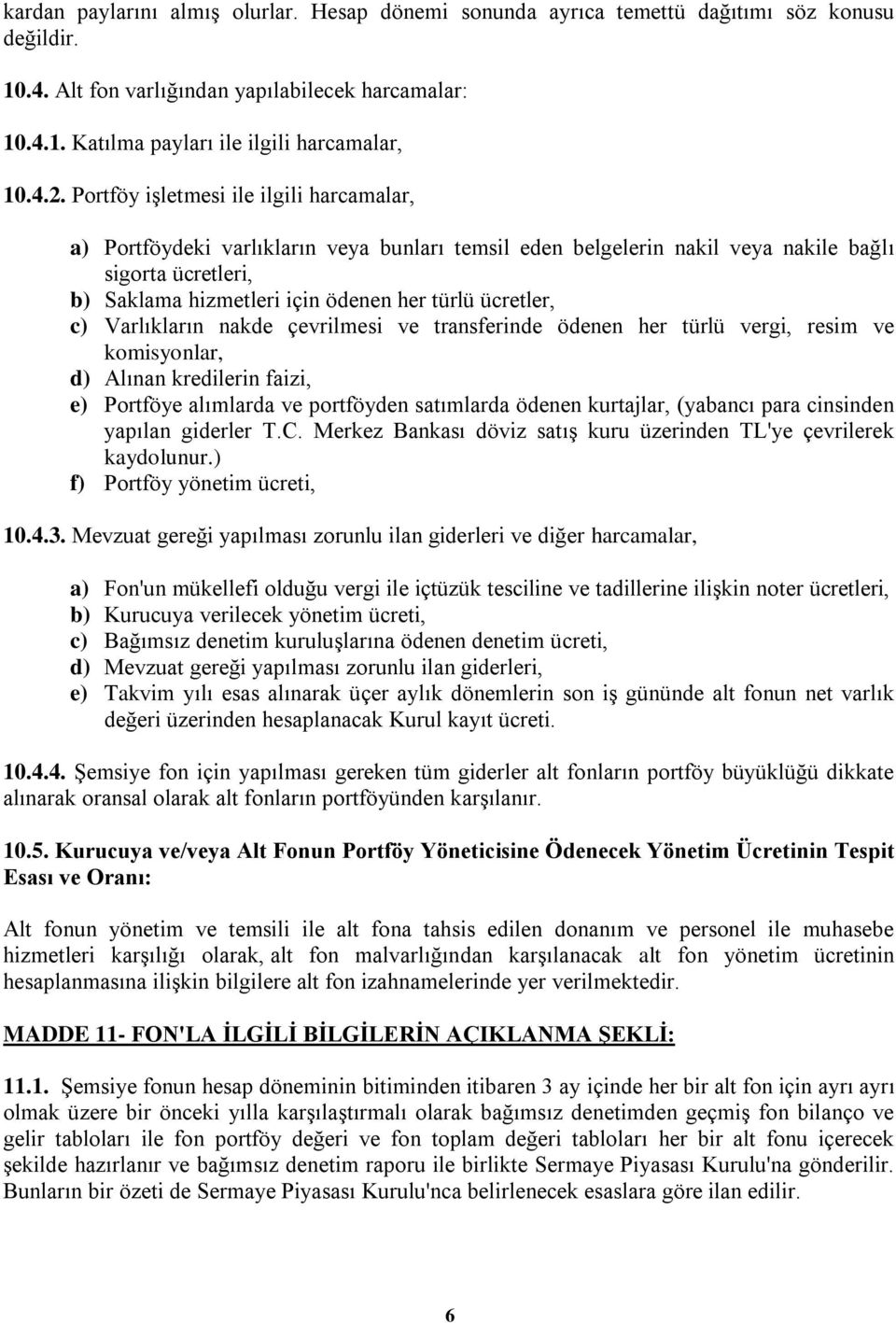 ücretler, c) Varlıkların nakde çevrilmesi ve transferinde ödenen her türlü vergi, resim ve komisyonlar, d) Alınan kredilerin faizi, e) Portföye alımlarda ve portföyden satımlarda ödenen kurtajlar,