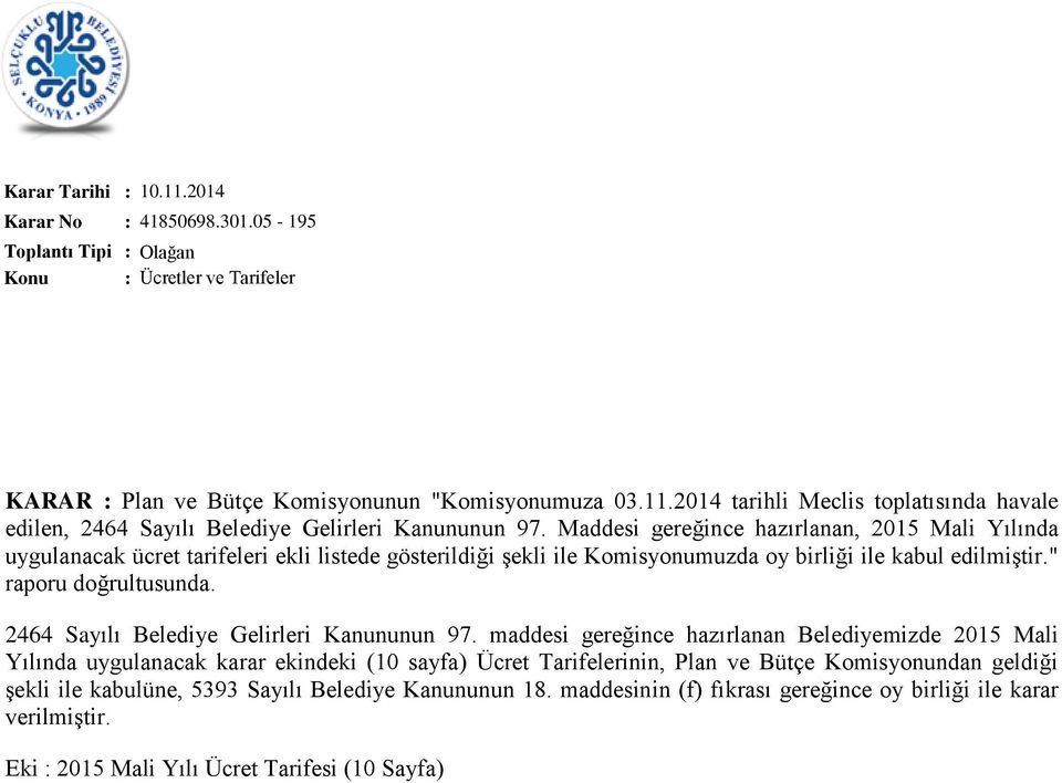 Maddesi gereğince hazırlanan, 2015 Mali Yılında uygulanacak ücret tarifeleri ekli listede gösterildiği şekli ile Komisyonumuzda oy birliği ile kabul edilmiştir." raporu doğrultusunda.