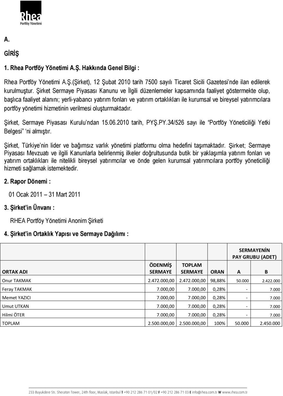 yatırımcılara portföy yönetimi hizmetinin verilmesi oluşturmaktadır. Şirket, Sermaye Piyasası Kurulu ndan 15.06.2010 tarih, PYŞ.PY.34/526 sayı ile Portföy Yöneticiliği Yetki Belgesi ni almıştır.