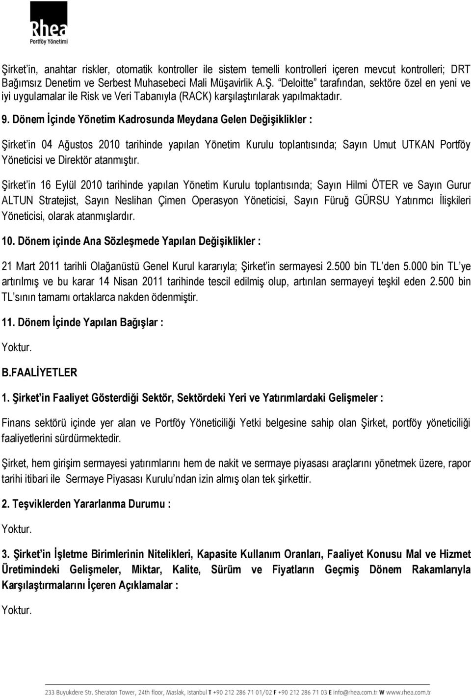 Şirket in 16 Eylül 2010 tarihinde yapılan Yönetim Kurulu toplantısında; Sayın Hilmi ÖTER ve Sayın Gurur ALTUN Stratejist, Sayın Neslihan Çimen Operasyon Yöneticisi, Sayın Füruğ GÜRSU Yatırımcı