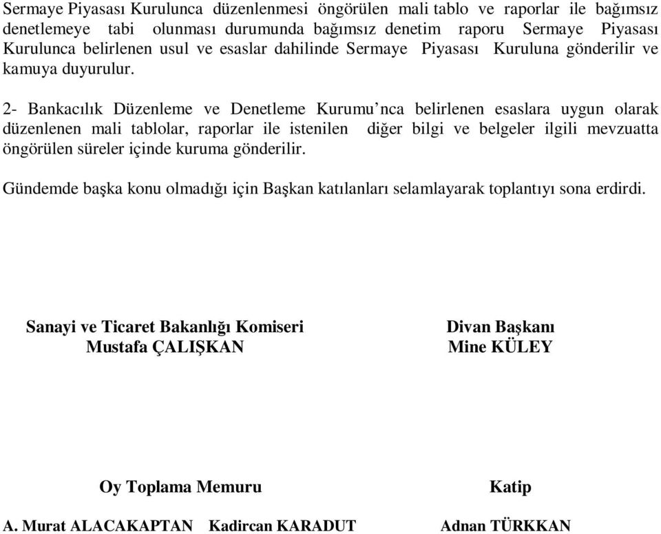 2- Bankacılık Düzenleme ve Denetleme Kurumu nca belirlenen esaslara uygun olarak düzenlenen mali tablolar, raporlar ile istenilen diğer bilgi ve belgeler ilgili mevzuatta öngörülen