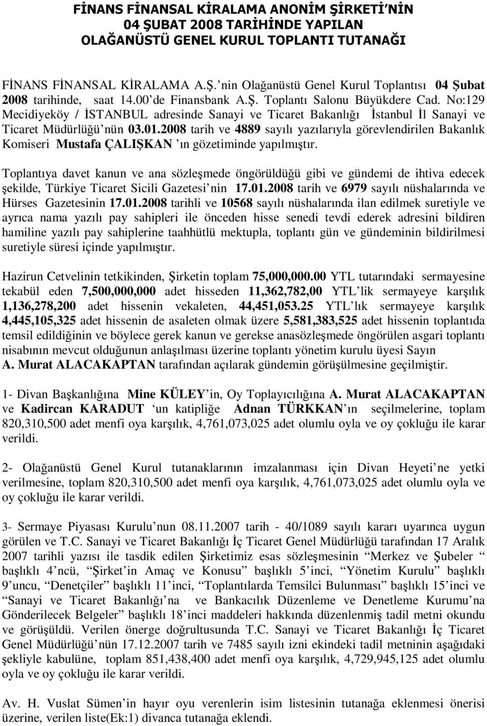 2008 tarih ve 4889 sayılı yazılarıyla görevlendirilen Bakanlık Komiseri Mustafa ÇALIŞKAN ın gözetiminde yapılmıştır.